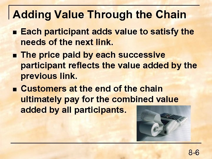 Adding Value Through the Chain n Each participant adds value to satisfy the needs
