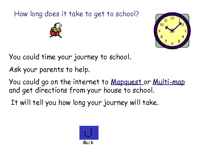 How long does it take to get to school? You could time your journey