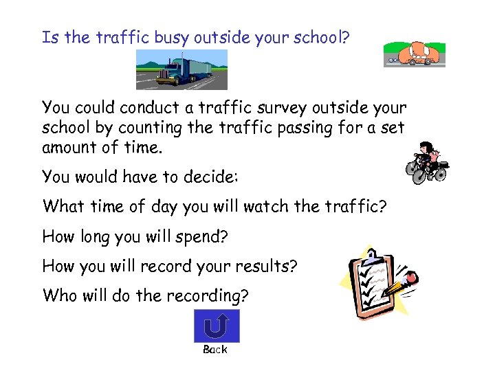 Is the traffic busy outside your school? You could conduct a traffic survey outside