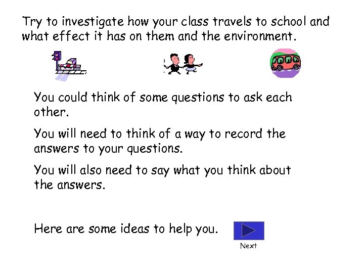 Try to investigate how your class travels to school and what effect it has