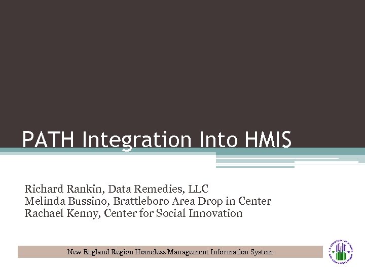 PATH Integration Into HMIS Richard Rankin, Data Remedies, LLC Melinda Bussino, Brattleboro Area Drop