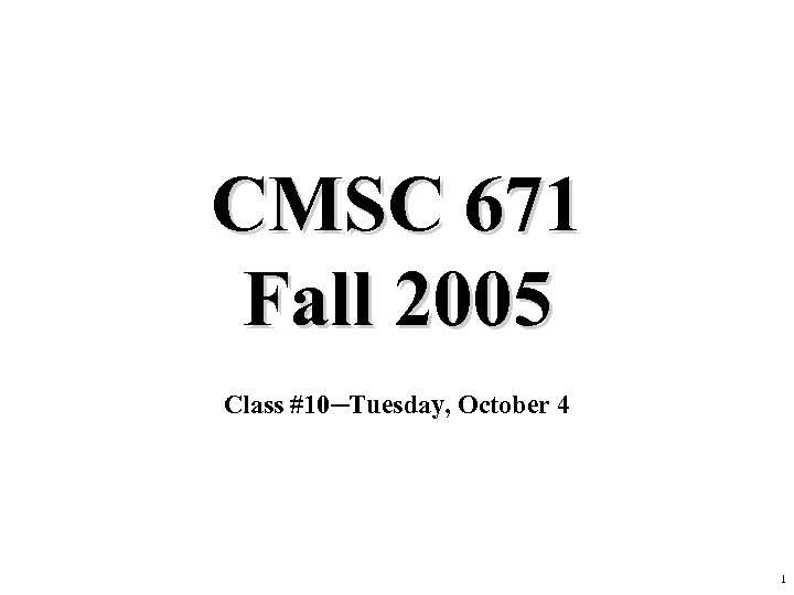 CMSC 671 Fall 2005 Class #10─Tuesday, October 4 1 