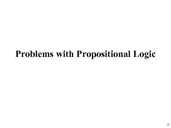 Problems with Propositional Logic 22 