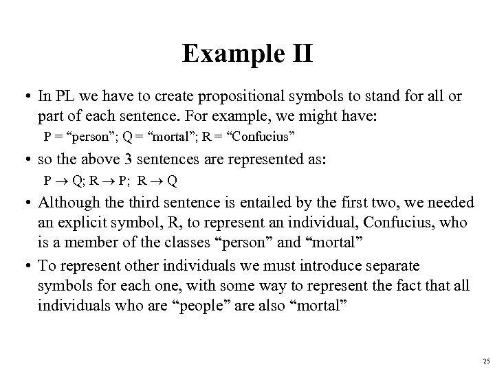 Example II • In PL we have to create propositional symbols to stand for