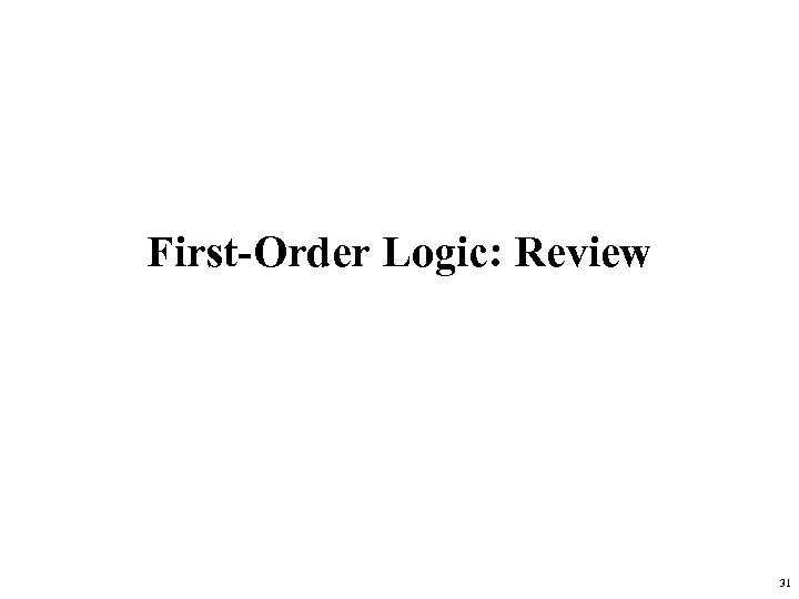 First-Order Logic: Review 31 