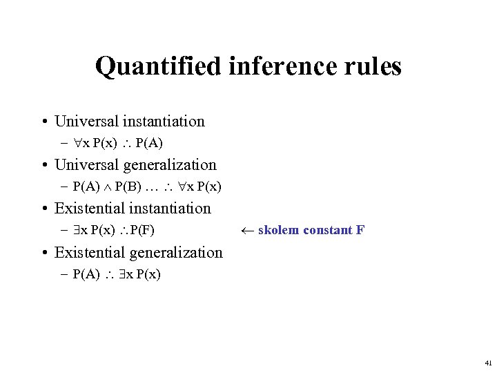 Quantified inference rules • Universal instantiation – x P(x) P(A) • Universal generalization –