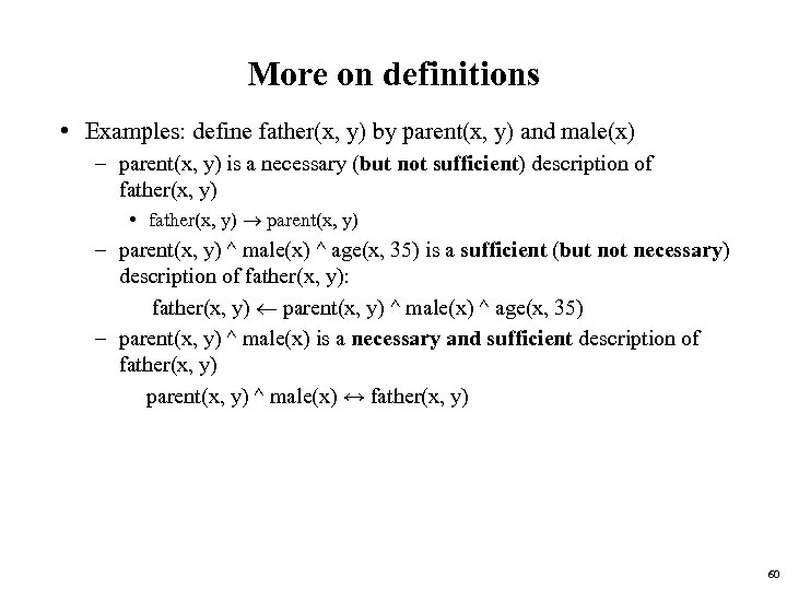 More on definitions • Examples: define father(x, y) by parent(x, y) and male(x) –