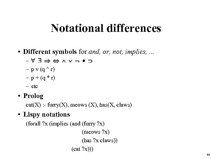 Notational differences • Different symbols for and, or, not, implies, . . . –