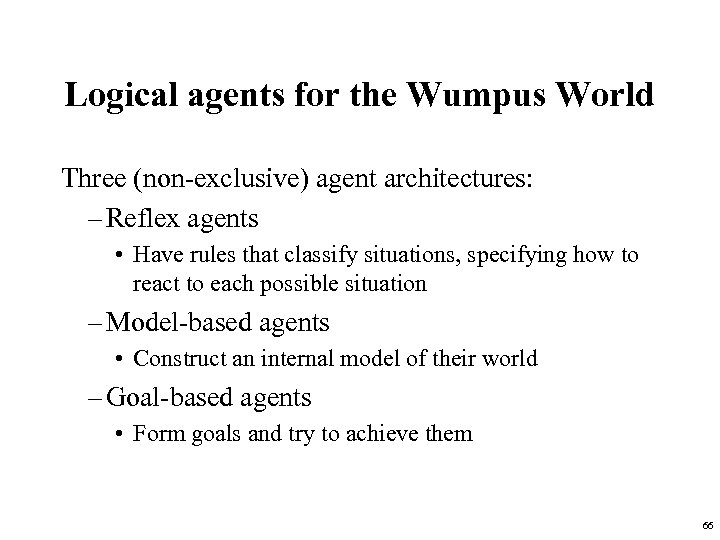 Logical agents for the Wumpus World Three (non-exclusive) agent architectures: – Reflex agents •