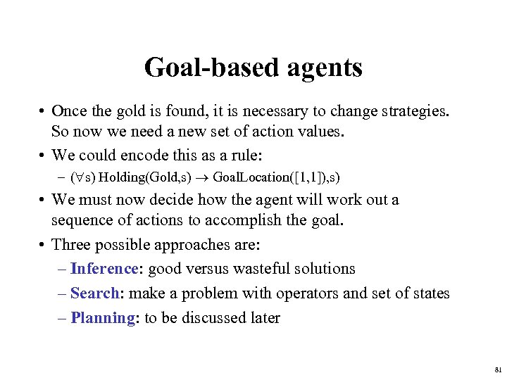 Goal-based agents • Once the gold is found, it is necessary to change strategies.