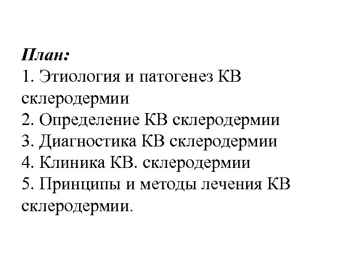 План: 1. Этиология и патогенез КВ склеродермии 2. Определение КВ склеродермии 3. Диагностика КВ