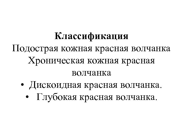 Классификация Подострая кожная красная волчанка Хроническая кожная красная волчанка • Дискоидная красная волчанка. •