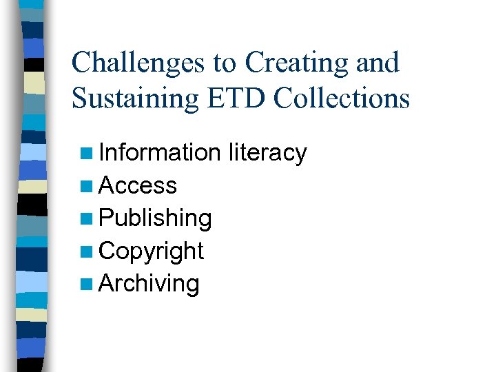 Challenges to Creating and Sustaining ETD Collections n Information n Access n Publishing n