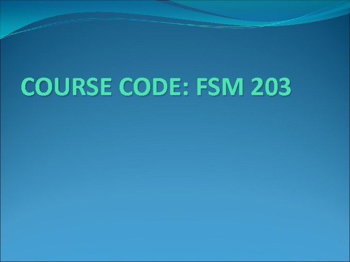 COURSE CODE: FSM 203 