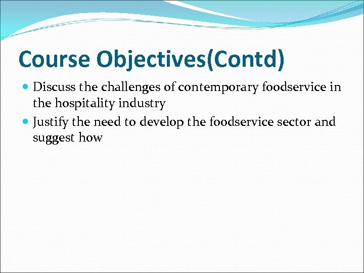 Course Objectives(Contd) Discuss the challenges of contemporary foodservice in the hospitality industry Justify the