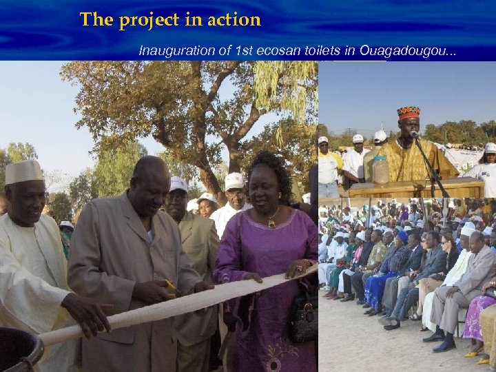 The project in action Inauguration of 1 st ecosan toilets in Ouagadougou. . .