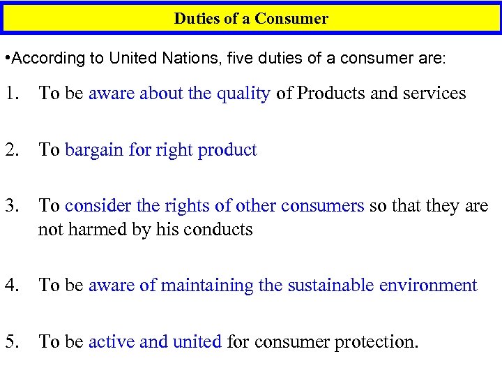 Duties of a Consumer • According to United Nations, five duties of a consumer