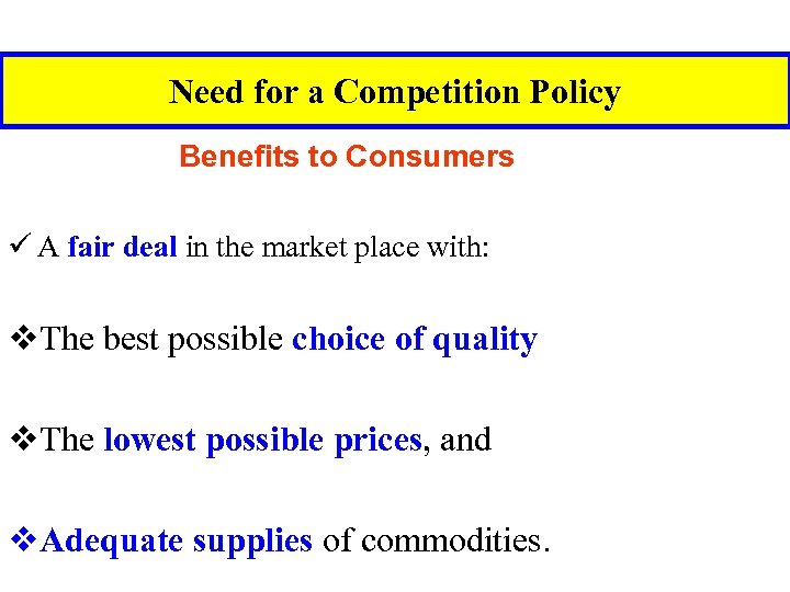 Need for a Competition Policy Benefits to Consumers ü A fair deal in the