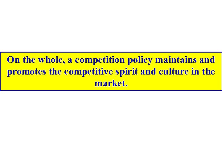 On the whole, a competition policy maintains and promotes the competitive spirit and culture
