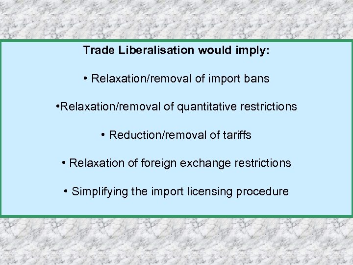 Trade Liberalisation would imply: • Relaxation/removal of import bans • Relaxation/removal of quantitative restrictions
