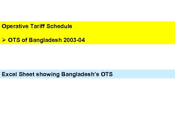Operative Tariff Schedule Ø OTS of Bangladesh 2003 -04 Excel Sheet showing Bangladesh’s OTS