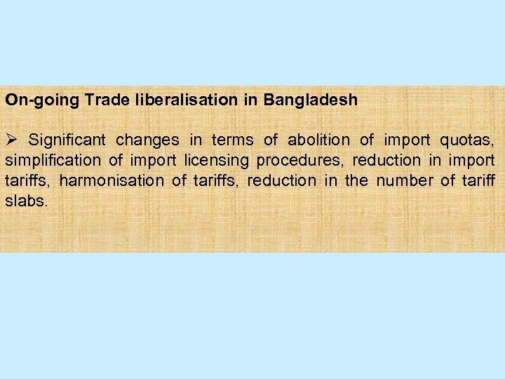 On-going Trade liberalisation in Bangladesh Ø Significant changes in terms of abolition of import