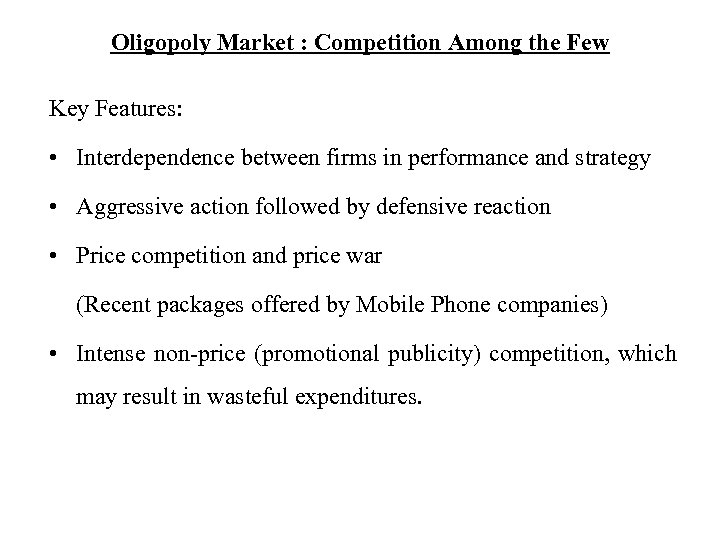 Oligopoly Market : Competition Among the Few Key Features: • Interdependence between firms in