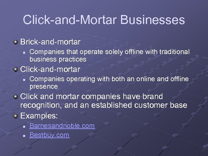 Click-and-Mortar Businesses Brick-and-mortar n Companies that operate solely offline with traditional business practices Click-and-mortar