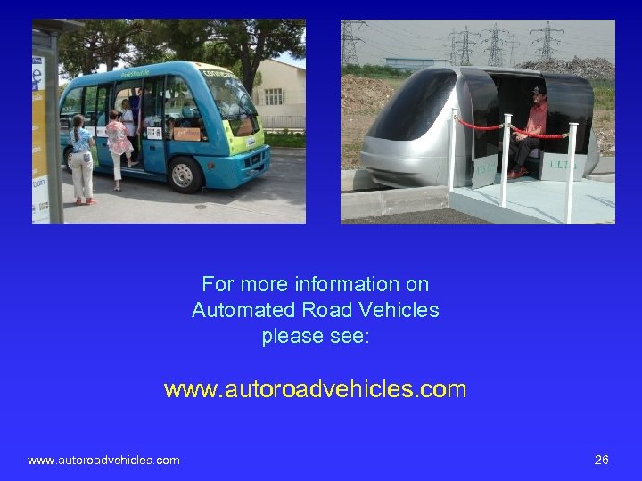 For more information on Automated Road Vehicles please see: www. autoroadvehicles. com 26 