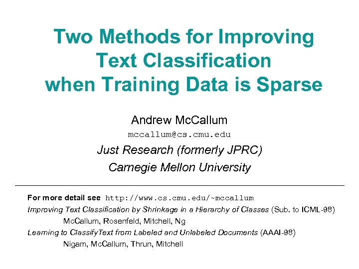 Two Methods for Improving Text Classification when Training Data is Sparse Andrew Mc. Callum