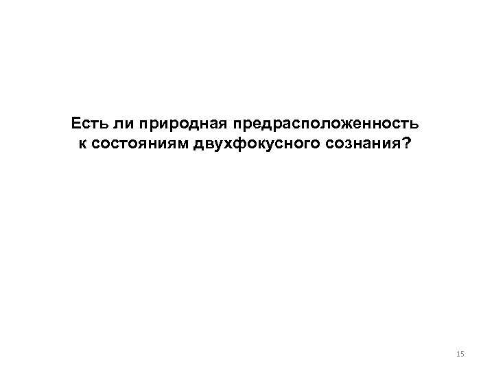 Есть ли природная предрасположенность к состояниям двухфокусного сознания? 15 