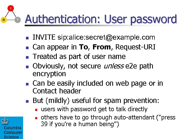 Authentication: User password n n n INVITE sip: alice: secret@example. com Can appear in