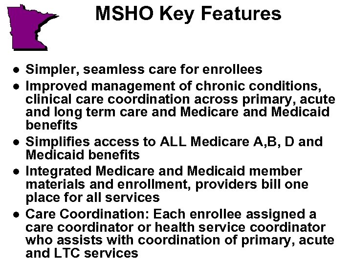 MSHO Key Features l l l Simpler, seamless care for enrollees Improved management of