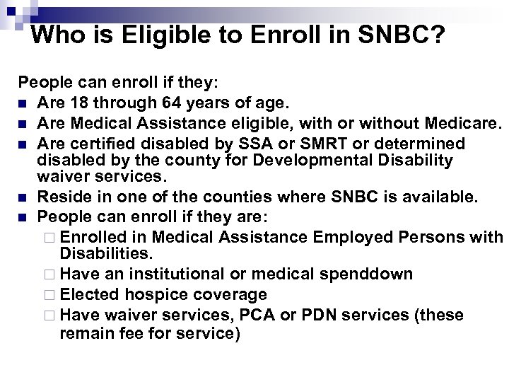 Who is Eligible to Enroll in SNBC? People can enroll if they: n Are