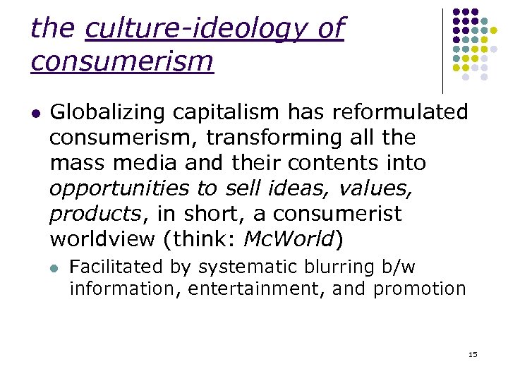 the culture-ideology of consumerism l Globalizing capitalism has reformulated consumerism, transforming all the mass