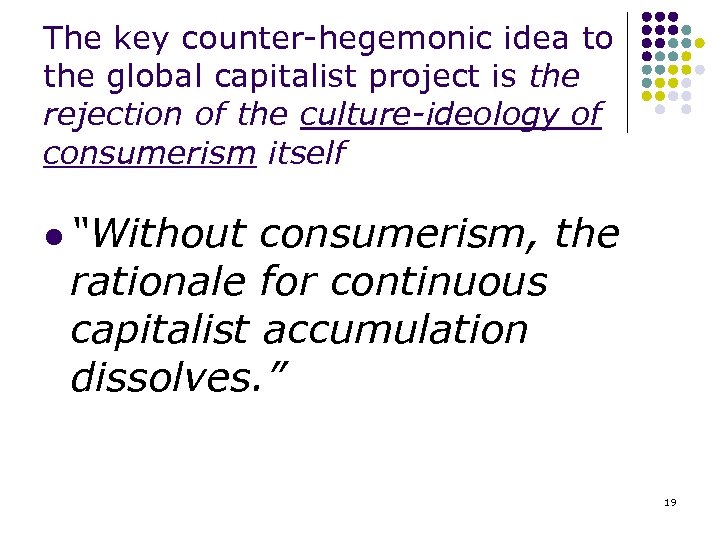 The key counter-hegemonic idea to the global capitalist project is the rejection of the