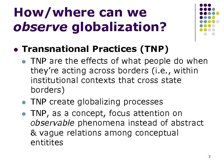 How/where can we observe globalization? l Transnational Practices (TNP) l l l TNP are