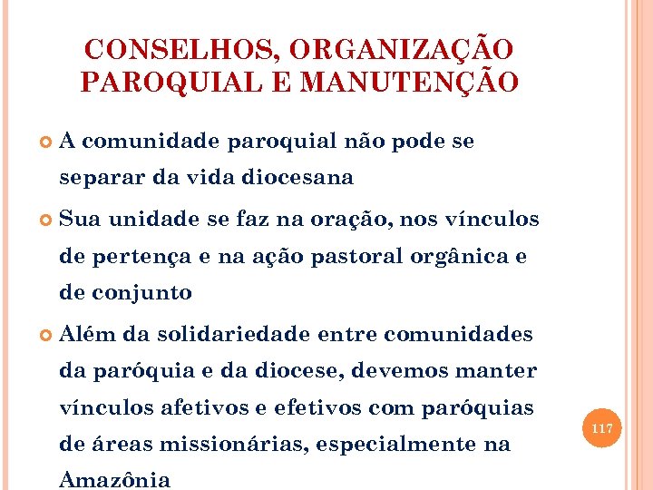 CONSELHOS, ORGANIZAÇÃO PAROQUIAL E MANUTENÇÃO A comunidade paroquial não pode se separar da vida