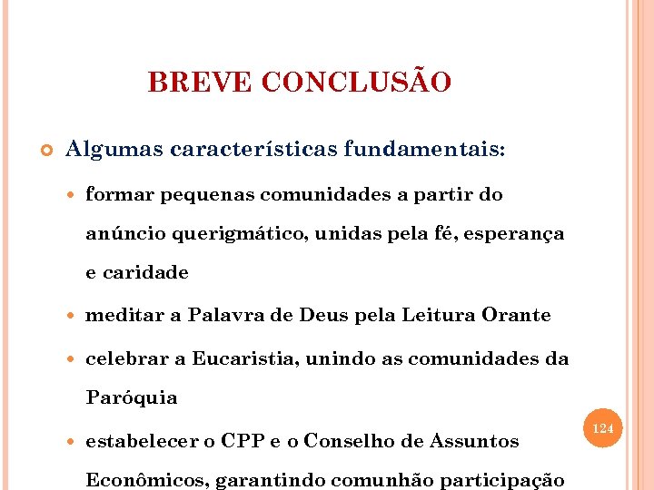 BREVE CONCLUSÃO Algumas características fundamentais: formar pequenas comunidades a partir do anúncio querigmático, unidas