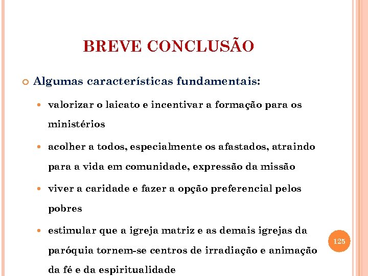 BREVE CONCLUSÃO Algumas características fundamentais: valorizar o laicato e incentivar a formação para os