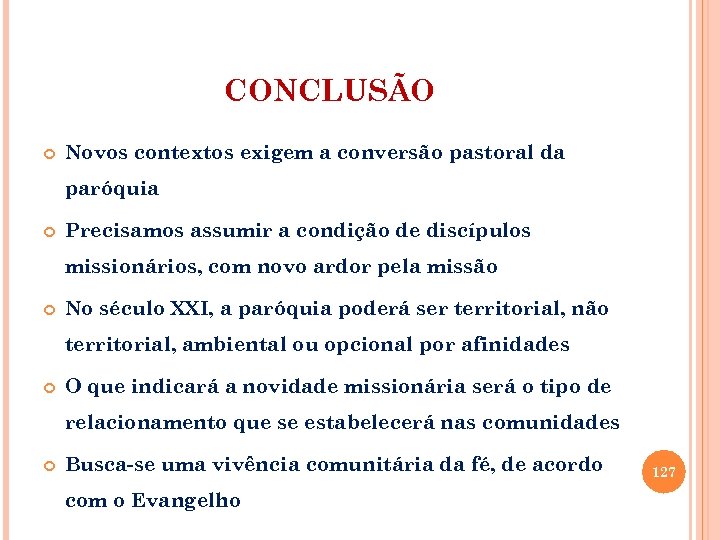 CONCLUSÃO Novos contextos exigem a conversão pastoral da paróquia Precisamos assumir a condição de