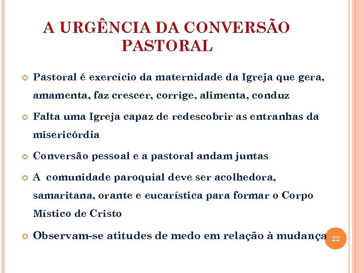A URGÊNCIA DA CONVERSÃO PASTORAL Pastoral é exercício da maternidade da Igreja que gera,