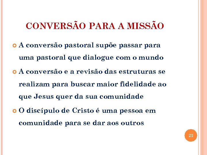 CONVERSÃO PARA A MISSÃO A conversão pastoral supõe passar para uma pastoral que dialogue