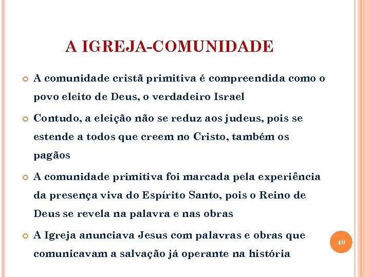 A IGREJA-COMUNIDADE A comunidade cristã primitiva é compreendida como o povo eleito de Deus,