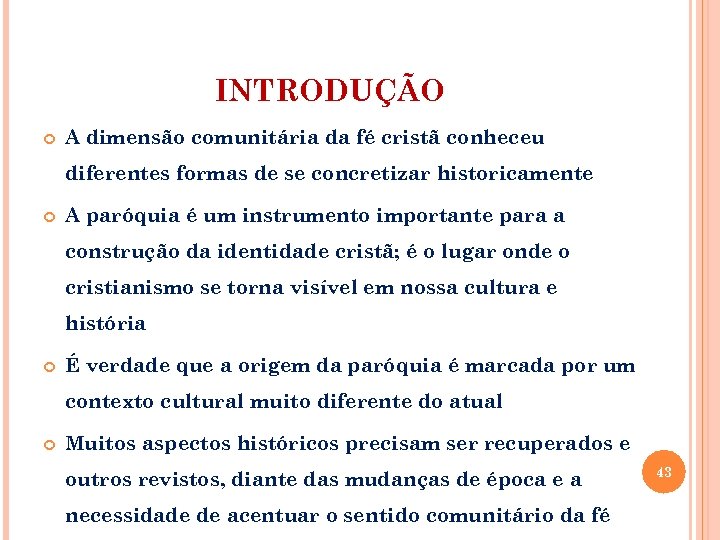 INTRODUÇÃO A dimensão comunitária da fé cristã conheceu diferentes formas de se concretizar historicamente
