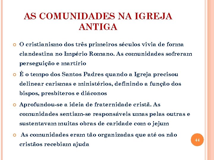 AS COMUNIDADES NA IGREJA ANTIGA O cristianismo dos três primeiros séculos vivia de forma