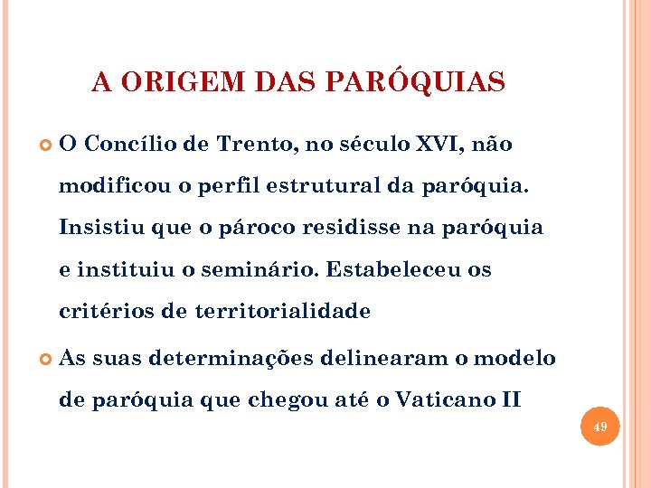 A ORIGEM DAS PARÓQUIAS O Concílio de Trento, no século XVI, não modificou o