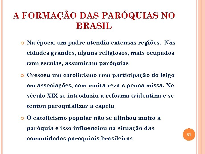 A FORMAÇÃO DAS PARÓQUIAS NO BRASIL Na época, um padre atendia extensas regiões. Nas