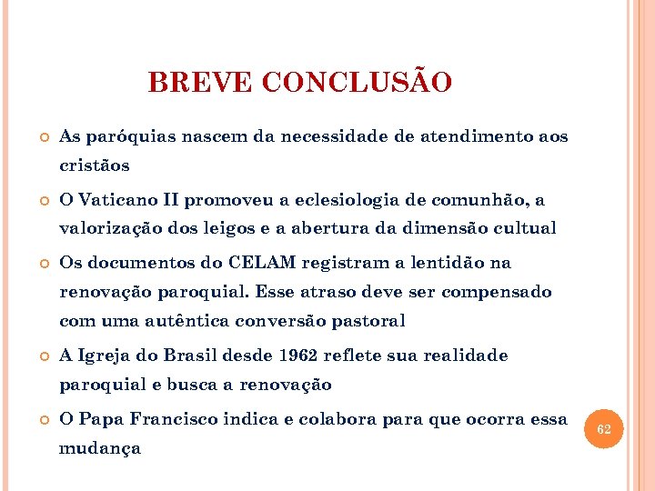 BREVE CONCLUSÃO As paróquias nascem da necessidade de atendimento aos cristãos O Vaticano II