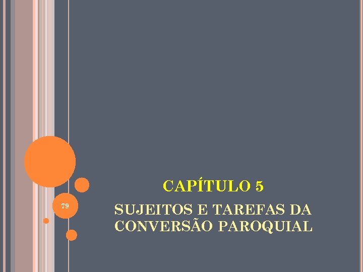 CAPÍTULO 5 79 SUJEITOS E TAREFAS DA CONVERSÃO PAROQUIAL 